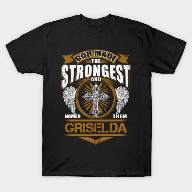 Griselda Name T Shirt - God Found Strongest And Named Them Griselda Gift Item T-Shirt by reelingduvet